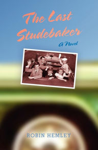 Title: The Last Studebaker: A Novel, Author: Robin Hemley