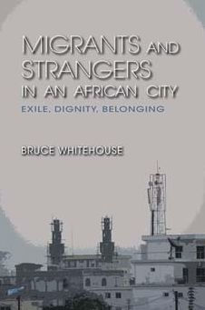 Migrants and Strangers an African City: Exile, Dignity, Belonging