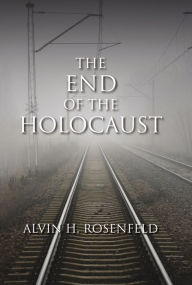 Title: The End of the Holocaust, Author: Alvin H. Rosenfeld