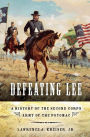 Defeating Lee: A History of the Second Corps, Army of the Potomac