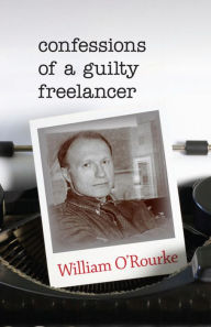 Title: Confessions of a Guilty Freelancer, Author: William O'Rourke