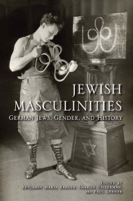 Title: Jewish Masculinities: German Jews, Gender, and History, Author: Benjamin Maria Baader