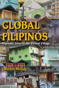 Title: Global Filipinos: Migrants' Lives in the Virtual Village, Author: Deirdre McKay