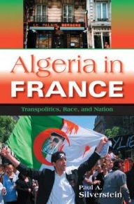 Title: Algeria in France: Transpolitics, Race, and Nation, Author: Paul A. Silverstein