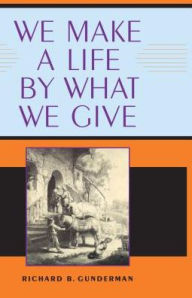 Title: We Make a Life by What We Give, Author: Richard B. Gunderman