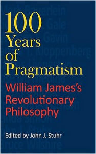 Title: 100 Years of Pragmatism: William James's Revolutionary Philosophy, Author: John J. Stuhr