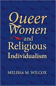 Title: Queer Women and Religious Individualism, Author: Melissa M. Wilcox