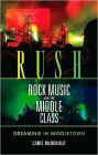 Rush, Rock Music, and the Middle Class: Dreaming in Middletown