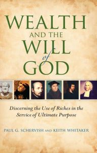 Title: Wealth and the Will of God: Discerning the Use of Riches in the Service of Ultimate Purpose, Author: Paul G. Schervish