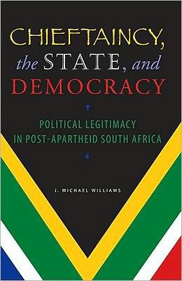 Chieftaincy, the State, and Democracy: Political Legitimacy in Post-Apartheid South Africa