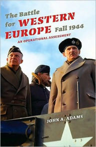 Title: The Battle for Western Europe, Fall 1944: An Operational Assessment, Author: John A. Adams