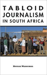 Title: Tabloid Journalism in South Africa: True Story!, Author: Herman Wasserman