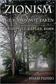 Title: Zionism and the Roads Not Taken: Rawidowicz, Kaplan, Kohn, Author: Noam Pianko
