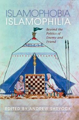Islamophobia/Islamophilia: Beyond the Politics of Enemy and Friend