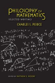 Title: Philosophy of Mathematics: Selected Writings, Author: Charles S. Peirce