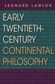 Title: Early Twentieth-Century Continental Philosophy, Author: Leonard Lawlor