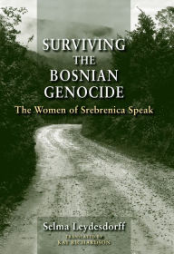 Title: Surviving the Bosnian Genocide: The Women of Srebrenica Speak, Author: Selma Leydesdorff