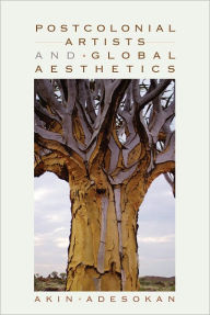 Title: Postcolonial Artists and Global Aesthetics, Author: Akinwumi Adesokan