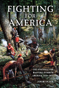 Title: Fighting for America: The Struggle for Mastery in North America, 1519-1871, Author: Jeremy Black