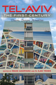 Title: Tel-Aviv, the First Century: Visions, Designs, Actualities, Author: Maoz Azaryahu