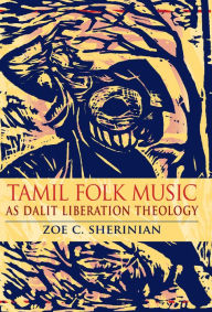 Title: Tamil Folk Music as Dalit Liberation Theology, Author: Zoe C. Sherinian