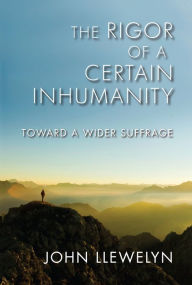 Title: The Rigor of a Certain Inhumanity: Toward a Wider Suffrage, Author: John Llewelyn