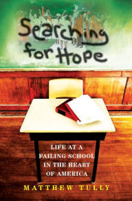 Title: Searching for Hope: Life at a Failing School in the Heart of America, Author: Matthew Tully