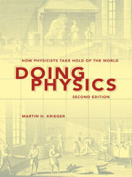 Title: Doing Physics: How Physicists Take Hold of the World, Author: Martin H. Krieger