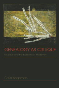 Title: Genealogy as Critique: Foucault and the Problems of Modernity, Author: Colin Koopman