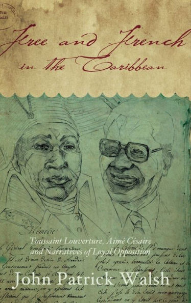 Free and French in the Caribbean: Toussaint Louverture, Aimé Césaire, and Narratives of Loyal Opposition