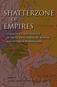 Title: Shatterzone of Empires: Coexistence and Violence in the German, Habsburg, Russian, and Ottoman Borderlands, Author: Omer Bartov
