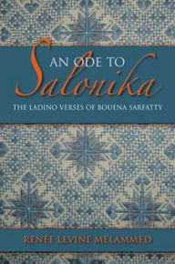 Title: An Ode to Salonika: The Ladino Verses of Bouena Sarfatty, Author: Ren e Levine Melammed