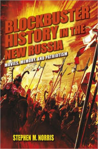Title: Blockbuster History in the New Russia: Movies, Memory, and Patriotism, Author: Stephen M. Norris