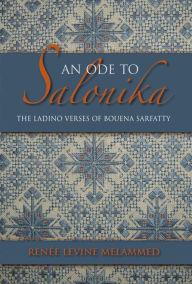 Title: An Ode to Salonika: The Ladino Verses of Bouena Sarfatty, Author: Renée Levine Melammed