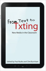 Title: From Text to Txting: New Media in the Classroom, Author: Paul Budra