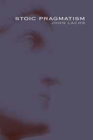 Title: Stoic Pragmatism, Author: John Lachs