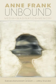 Title: Anne Frank Unbound: Media, Imagination, Memory, Author: Barbara Kirshenblatt-Gimblett