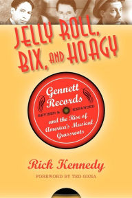 Title: Jelly Roll, Bix, and Hoagy: Gennett Records and the Rise of America's Musical Grassroots, Author: Rick Kennedy