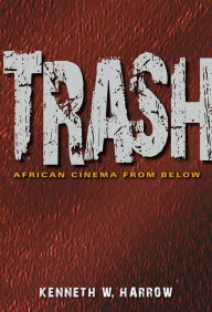 Title: Trash: African Cinema from Below, Author: Kenneth W. Harrow