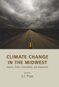 Title: Climate Change in the Midwest: Impacts, Risks, Vulnerability, and Adaptation, Author: Sara C. Pryor