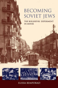 Title: Becoming Soviet Jews: The Bolshevik Experiment in Minsk, Author: Elissa Bemporad