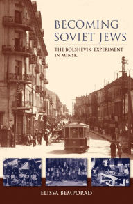 Title: Becoming Soviet Jews: The Bolshevik Experiment in Minsk, Author: Elissa Bemporad