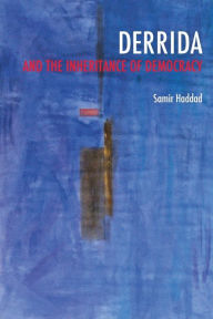 Title: Derrida and the Inheritance of Democracy, Author: Samir Haddad