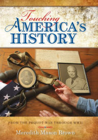 Title: Touching America's History: From the Pequot War Through WWII, Author: Meredith Mason Brown