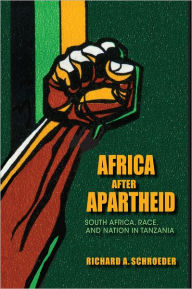 Title: Africa after Apartheid: South Africa, Race, and Nation in Tanzania, Author: Richard A. Schroeder