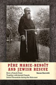 Title: Père Marie-Benoît and Jewish Rescue: How a French Priest Together with Jewish Friends Saved Thousands during the Holocaust, Author: Susan Zuccotti