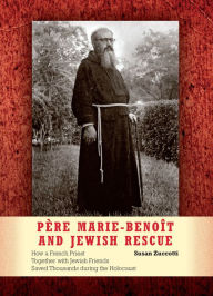Title: Père Marie-Benoît and Jewish Rescue: How a French Priest Together with Jewish Friends Saved Thousands during the Holocaust, Author: Susan Zuccotti
