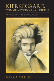 Title: Kierkegaard, Communication, and Virtue: Authorship as Edification, Author: Mark A. Tietjen