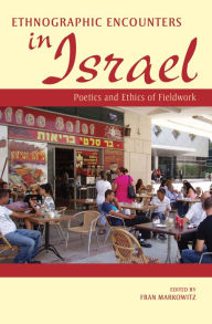 Title: Ethnographic Encounters in Israel: Poetics and Ethics of Fieldwork, Author: Fran Markowitz