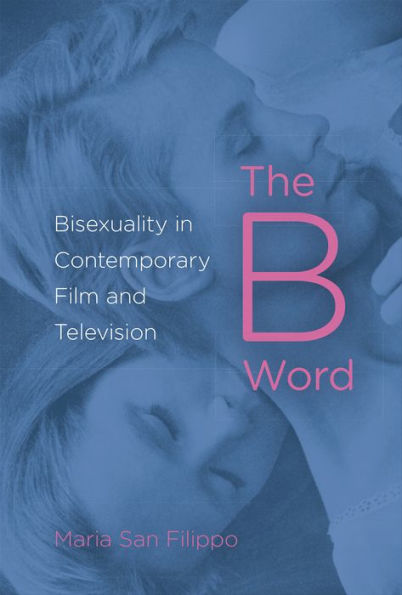 The B Word: Bisexuality in Contemporary Film and Television